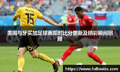 美国与牙买加足球赛即时比分更新及精彩瞬间回顾